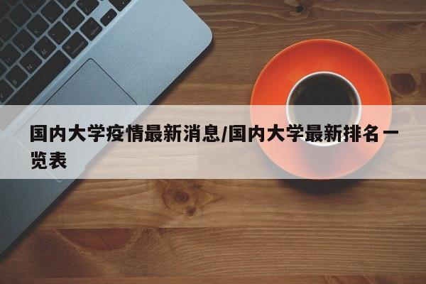 国内大学疫情最新消息/国内大学最新排名一览表