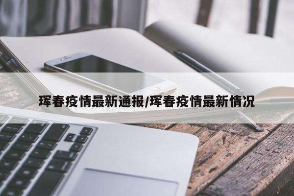 珲春疫情最新通报/珲春疫情最新情况