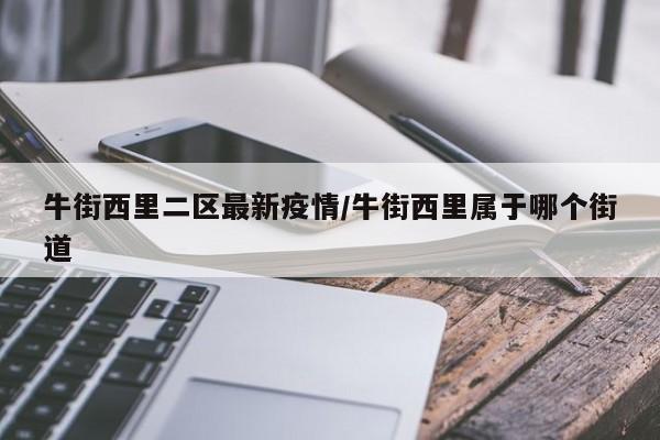 牛街西里二区最新疫情/牛街西里属于哪个街道