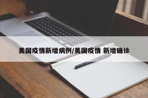 美国疫情新增病例/美国疫情 新增确诊