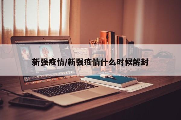 新强疫情/新强疫情什么时候解封