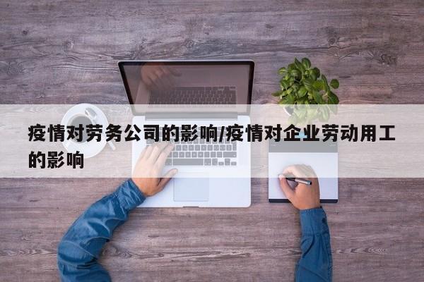 疫情对劳务公司的影响/疫情对企业劳动用工的影响