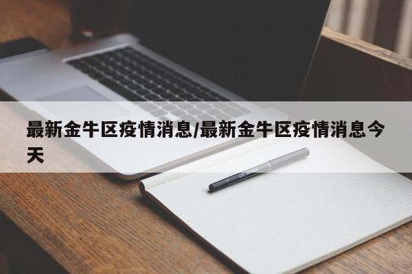 最新金牛区疫情消息/最新金牛区疫情消息今天