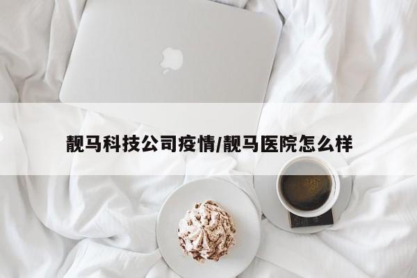 靓马科技公司疫情/靓马医院怎么样