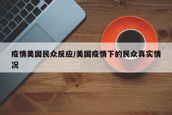 疫情美国民众反应/美国疫情下的民众真实情况