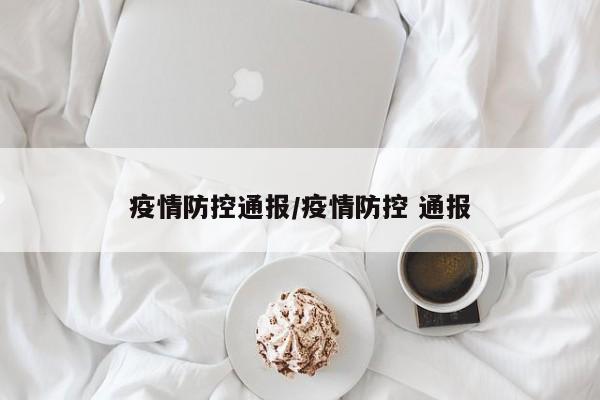 疫情防控通报/疫情防控 通报