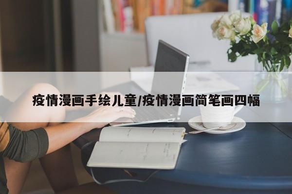 疫情漫画手绘儿童/疫情漫画简笔画四幅